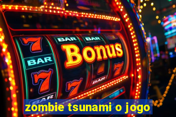 zombie tsunami o jogo